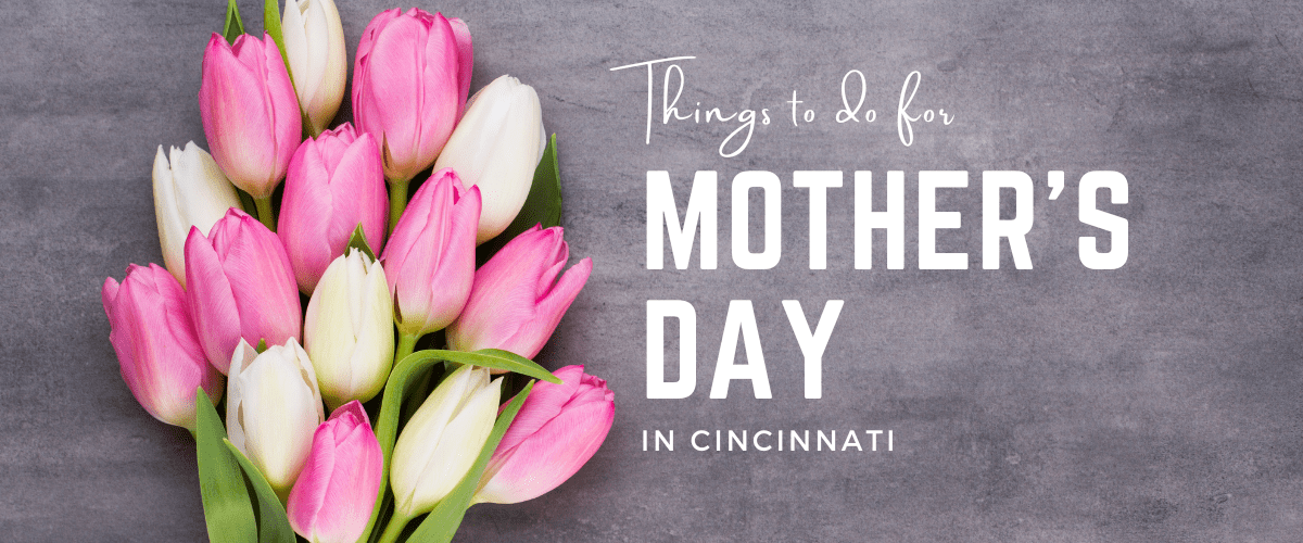 Things To Do For Mothers Day In Cincinnati